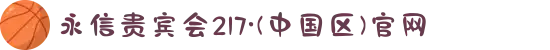 永信贵宾会217·(中国区)官网
